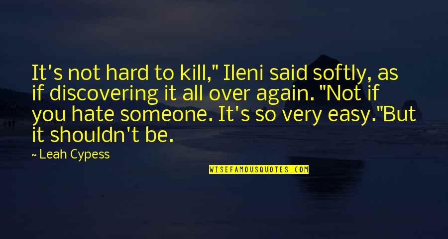 Death And Hate Quotes By Leah Cypess: It's not hard to kill," Ileni said softly,