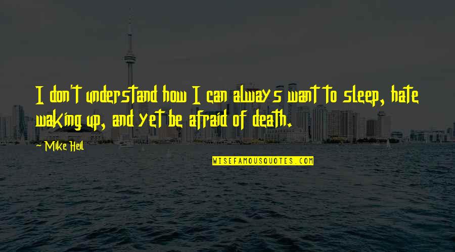 Death And Hate Quotes By Mike Heil: I don't understand how I can always want