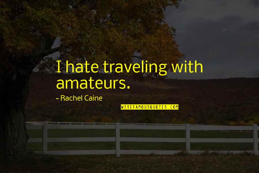 Death And Hate Quotes By Rachel Caine: I hate traveling with amateurs.