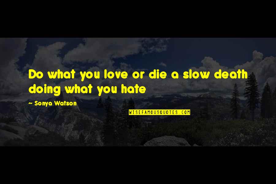 Death And Hate Quotes By Sonya Watson: Do what you love or die a slow