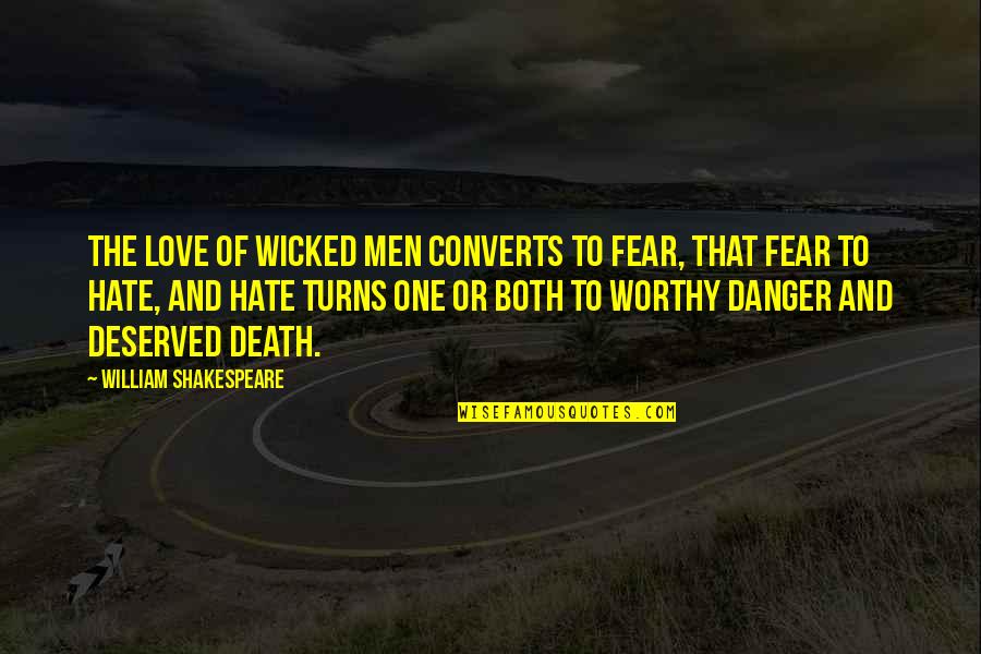 Death And Hate Quotes By William Shakespeare: The love of wicked men converts to fear,