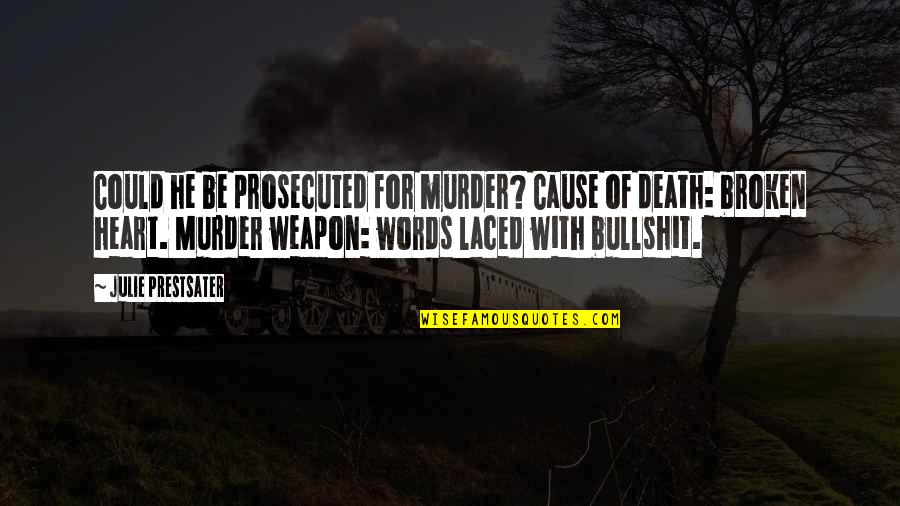 Death And Heartache Quotes By Julie Prestsater: Could he be prosecuted for murder? Cause of