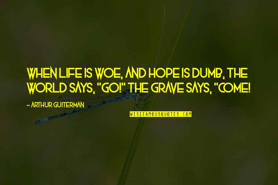 Death And Hope Quotes By Arthur Guiterman: When life is woe, And hope is dumb,