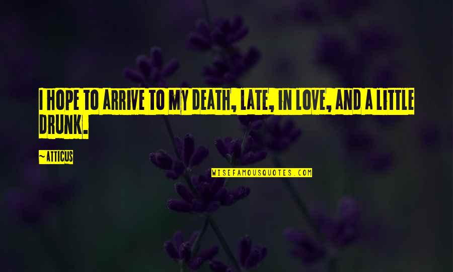 Death And Hope Quotes By Atticus: I hope to arrive to my death, late,