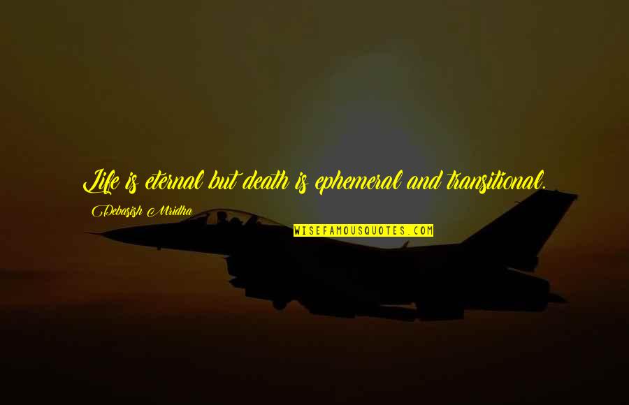 Death And Hope Quotes By Debasish Mridha: Life is eternal but death is ephemeral and