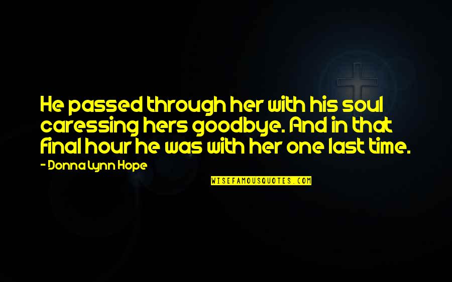 Death And Hope Quotes By Donna Lynn Hope: He passed through her with his soul caressing