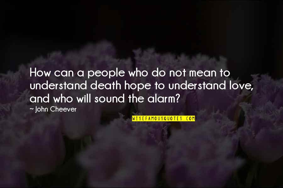 Death And Hope Quotes By John Cheever: How can a people who do not mean