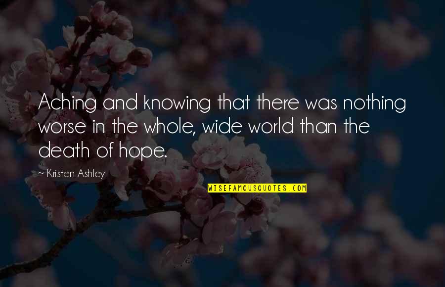 Death And Hope Quotes By Kristen Ashley: Aching and knowing that there was nothing worse