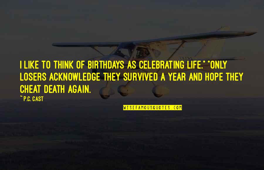 Death And Hope Quotes By P.C. Cast: I like to think of birthdays as celebrating