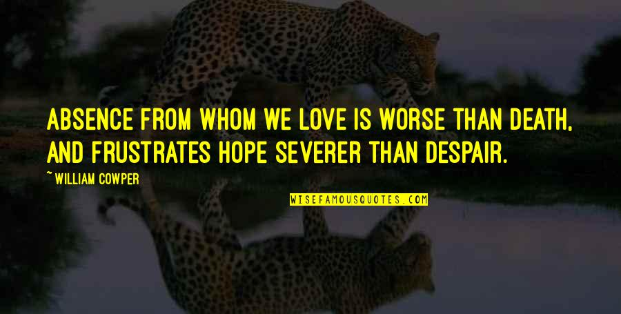 Death And Hope Quotes By William Cowper: Absence from whom we love is worse than