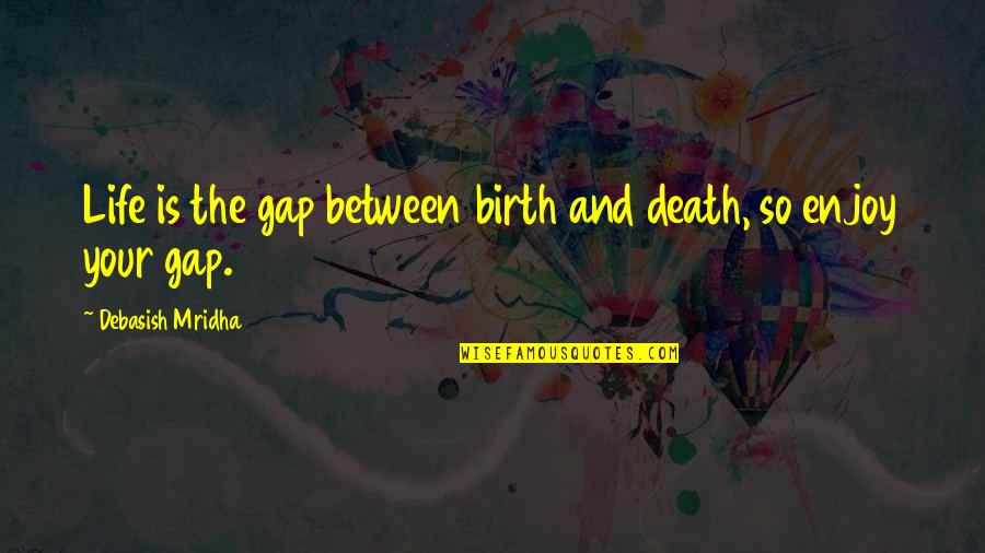 Death And Inspirational Quotes By Debasish Mridha: Life is the gap between birth and death,