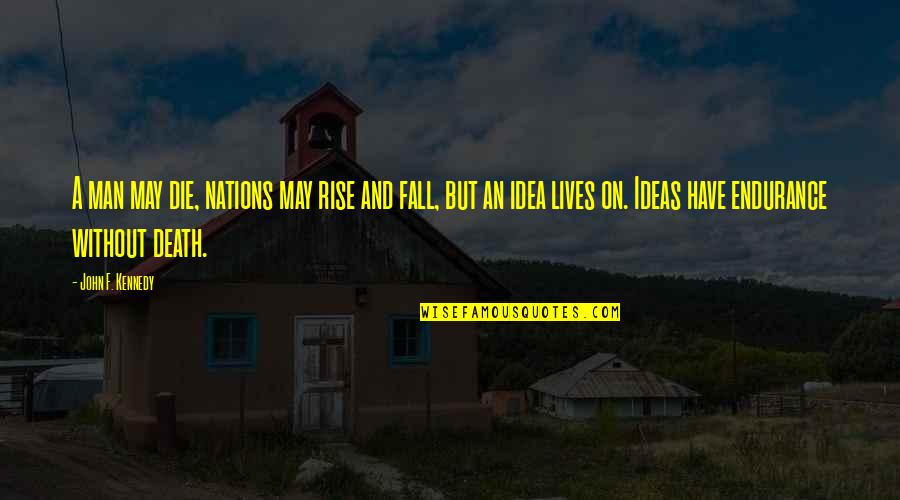 Death And Inspirational Quotes By John F. Kennedy: A man may die, nations may rise and