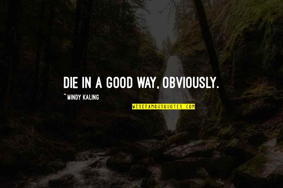 Death And Inspirational Quotes By Mindy Kaling: Die in a good way, obviously.
