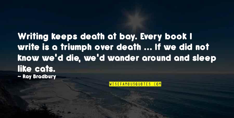 Death And Inspirational Quotes By Ray Bradbury: Writing keeps death at bay. Every book I