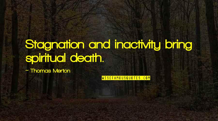 Death And Inspirational Quotes By Thomas Merton: Stagnation and inactivity bring spiritual death.