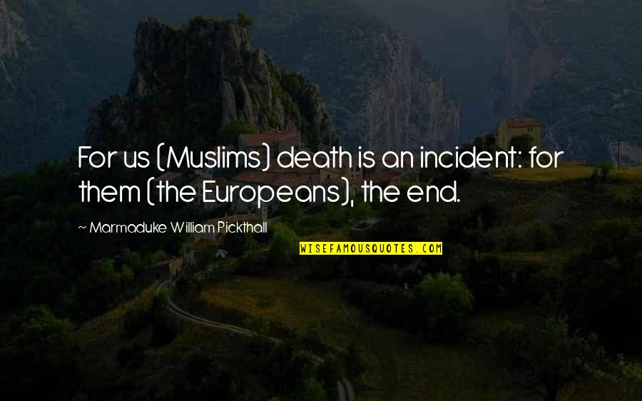 Death And Islam Quotes By Marmaduke William Pickthall: For us (Muslims) death is an incident: for Death And Islam Quotes By Marmaduke William Pickthall: For us (Muslims) death is an incident: for