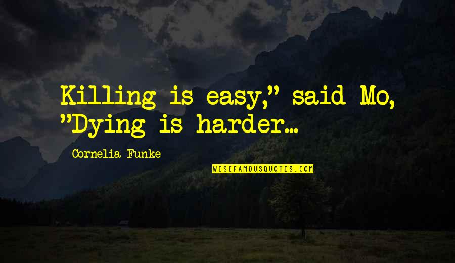 Death And Killing Quotes By Cornelia Funke: Killing is easy," said Mo, "Dying is harder... Death And Killing Quotes By Cornelia Funke: Killing is easy," said Mo, "Dying is harder...