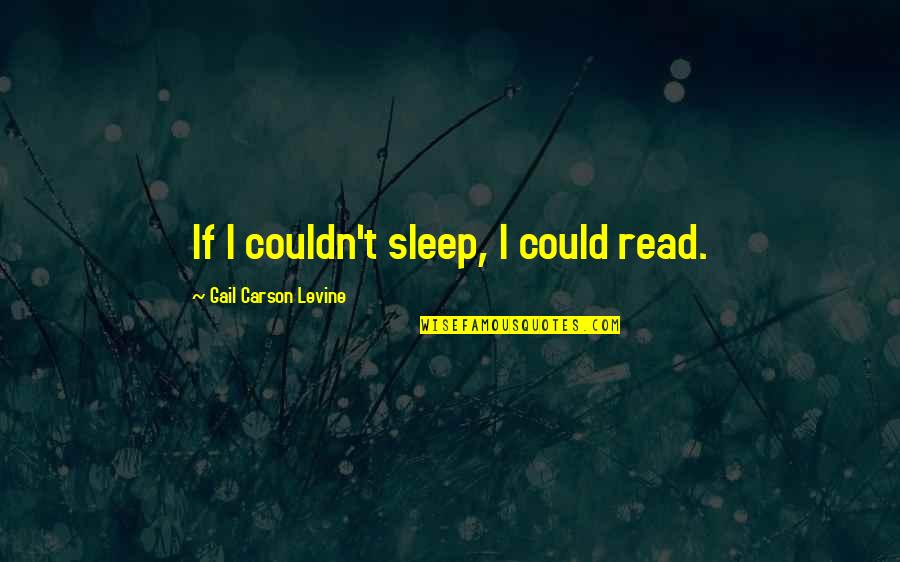 Death And Liesel Quotes By Gail Carson Levine: If I couldn't sleep, I could read.