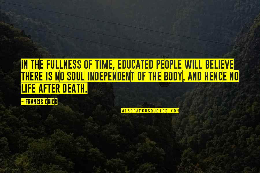 Death And Life After Quotes By Francis Crick: In the fullness of time, educated people will