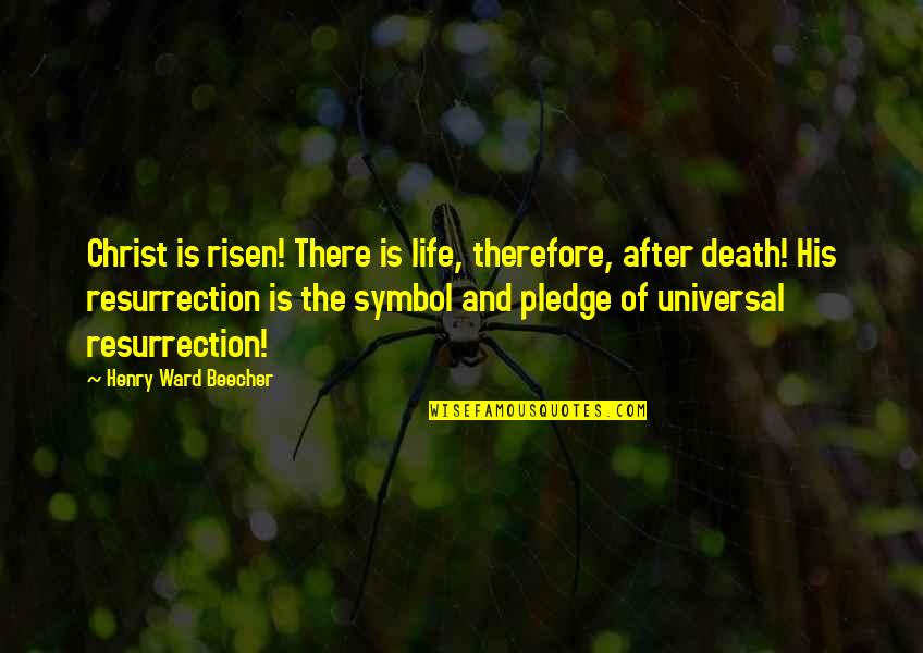 Death And Life After Quotes By Henry Ward Beecher: Christ is risen! There is life, therefore, after