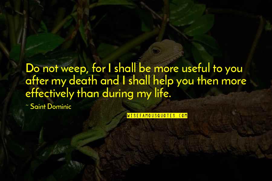 Death And Life After Quotes By Saint Dominic: Do not weep, for I shall be more