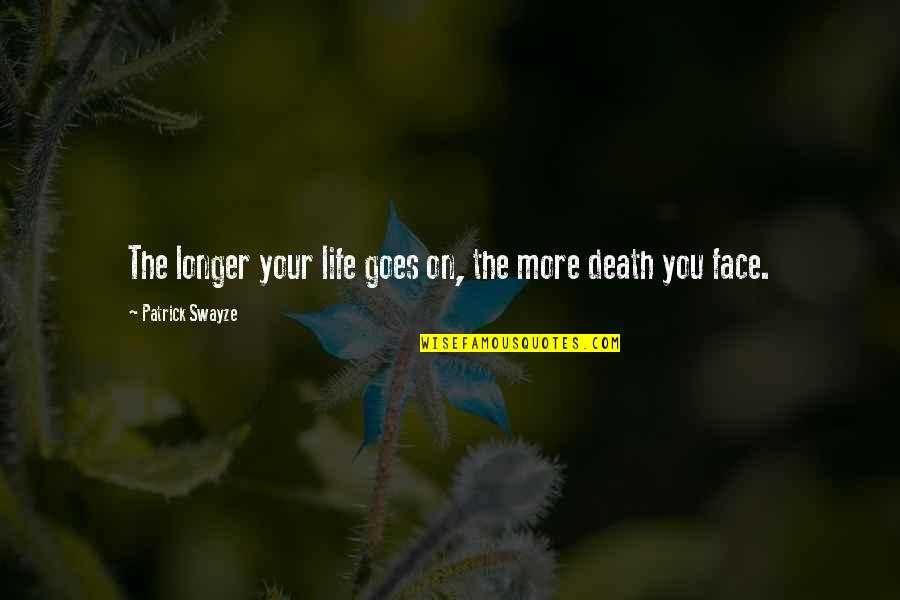 Death And Life Goes On Quotes By Patrick Swayze: The longer your life goes on, the more