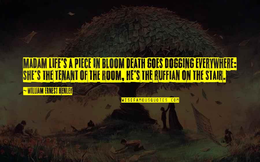 Death And Life Goes On Quotes By William Ernest Henley: Madam Life's a piece in bloom Death goes