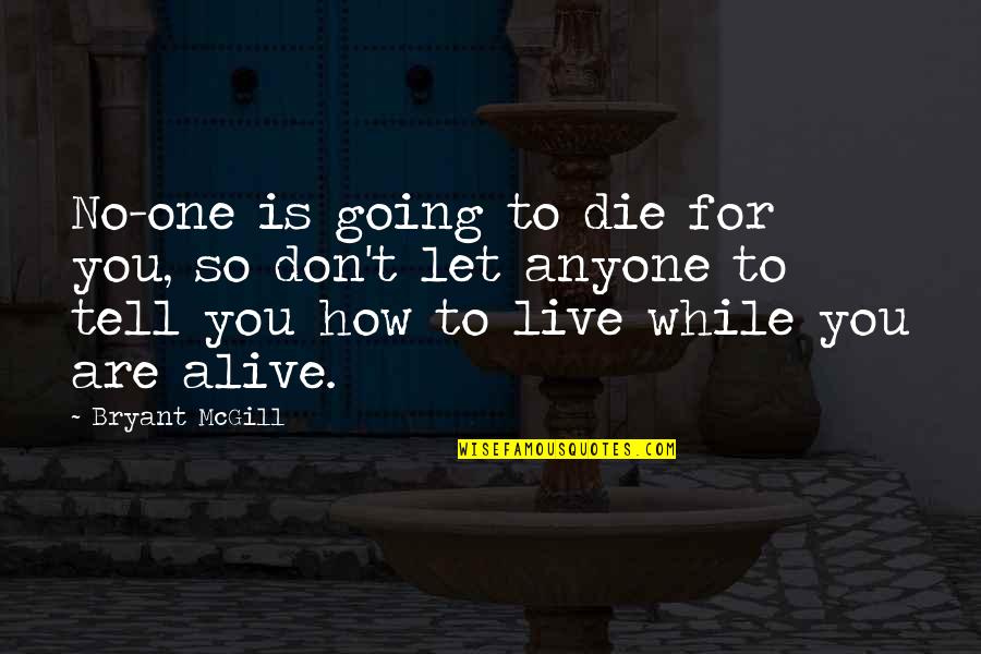 Death And Life Going On Quotes By Bryant McGill: No-one is going to die for you, so Death And Life Going On Quotes By Bryant McGill: No-one is going to die for you, so