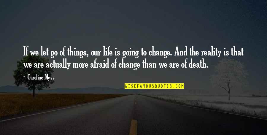 Death And Life Going On Quotes By Caroline Myss: If we let go of things, our life Death And Life Going On Quotes By Caroline Myss: If we let go of things, our life