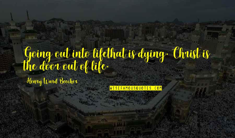 Death And Life Going On Quotes By Henry Ward Beecher: Going out into lifethat is dying. Christ is Death And Life Going On Quotes By Henry Ward Beecher: Going out into lifethat is dying. Christ is