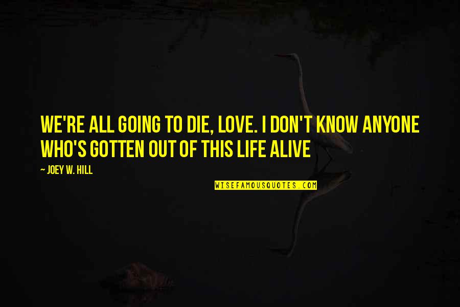 Death And Life Going On Quotes By Joey W. Hill: We're all going to die, love. I don't Death And Life Going On Quotes By Joey W. Hill: We're all going to die, love. I don't