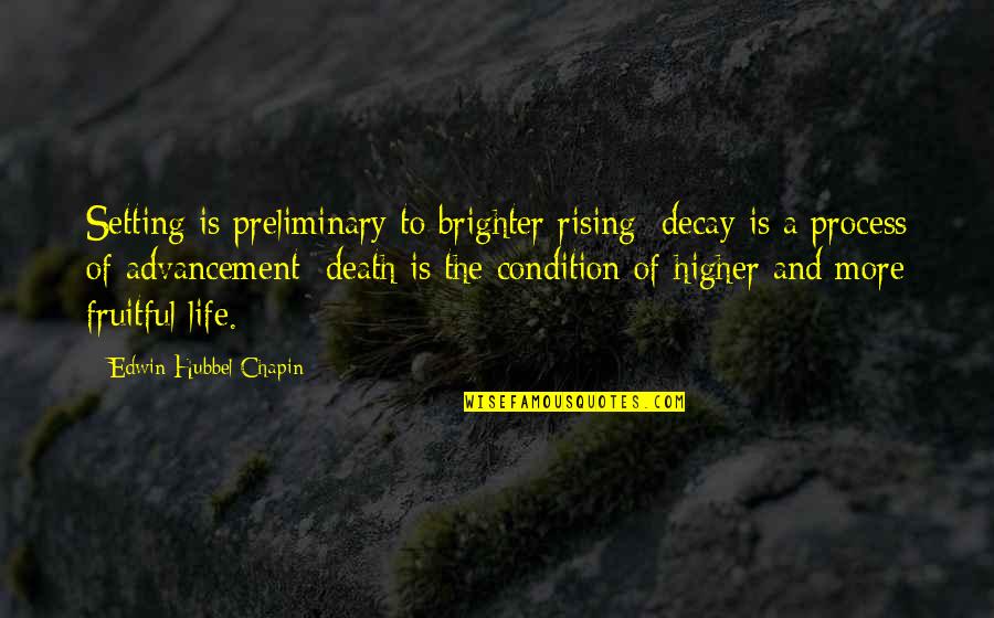 Death And Life Quotes By Edwin Hubbel Chapin: Setting is preliminary to brighter rising; decay is