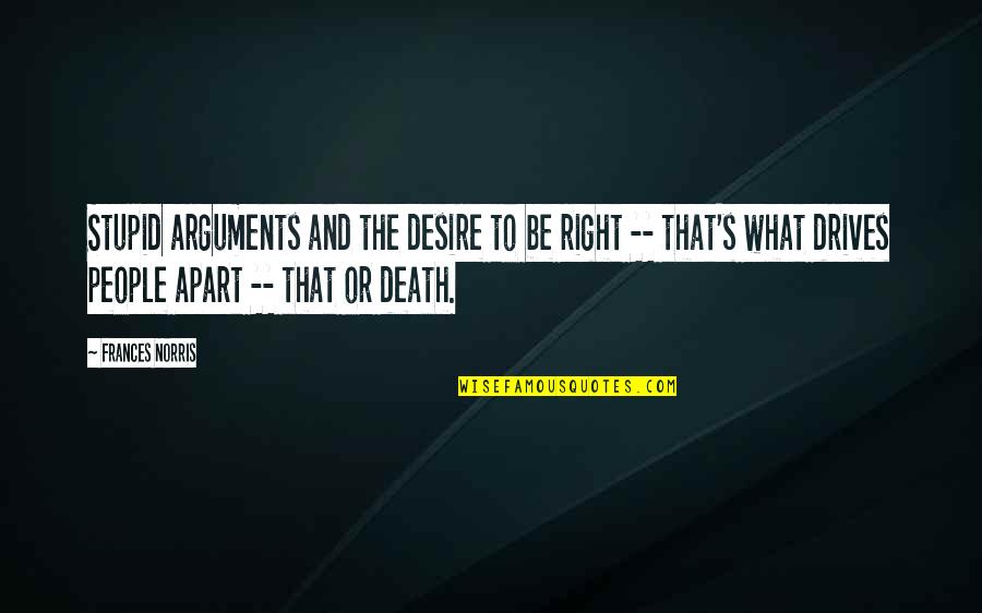 Death And Life Quotes By Frances Norris: Stupid arguments and the desire to be right