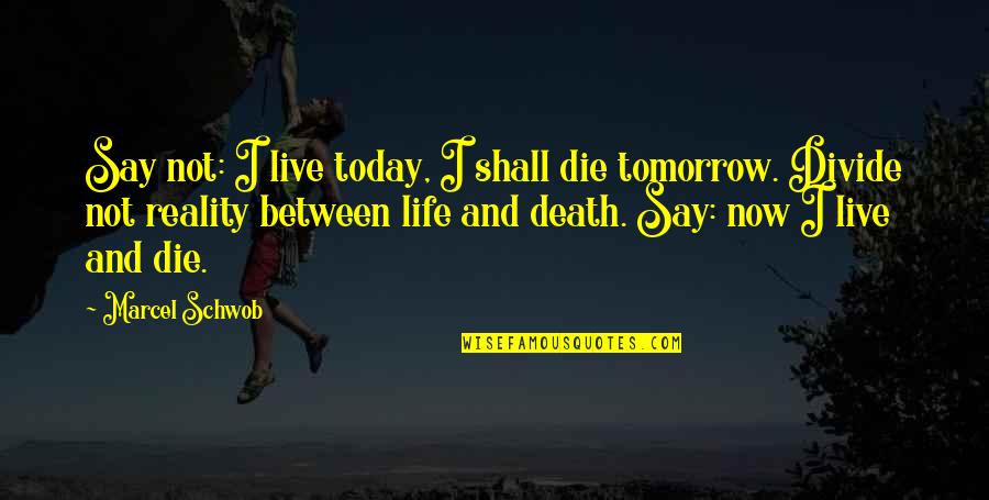 Death And Life Quotes By Marcel Schwob: Say not: I live today, I shall die