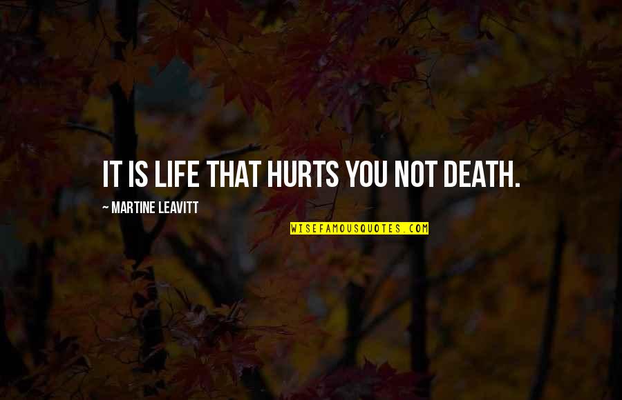 Death And Life Quotes By Martine Leavitt: It is life that hurts you not death.