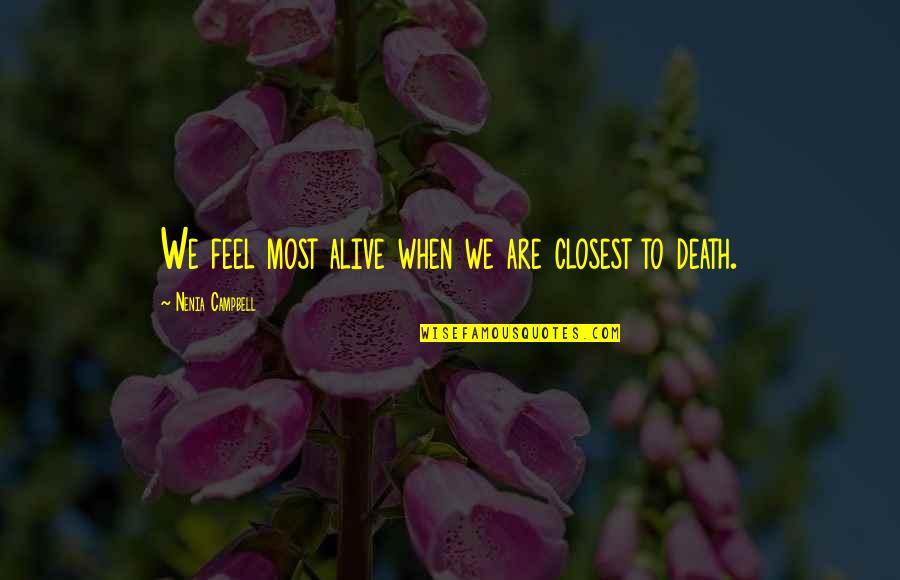 Death And Life Quotes By Nenia Campbell: We feel most alive when we are closest