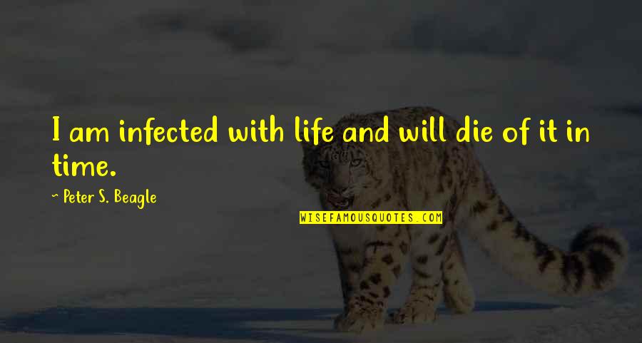 Death And Life Quotes By Peter S. Beagle: I am infected with life and will die