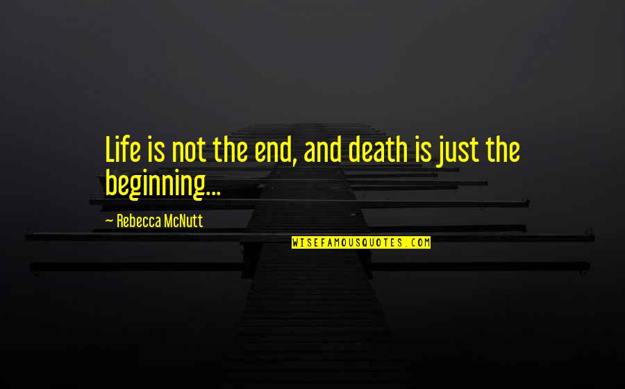 Death And Life Quotes By Rebecca McNutt: Life is not the end, and death is