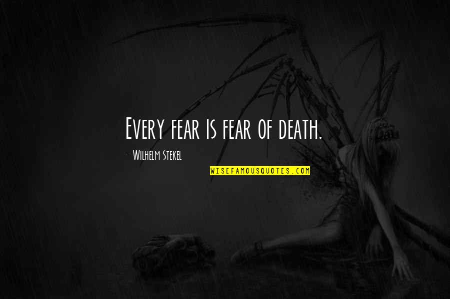 Death And Life Quotes By Wilhelm Stekel: Every fear is fear of death.