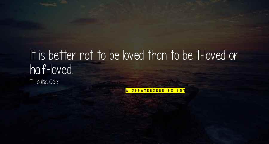 Death And Living Life To The Fullest Quotes By Louise Colet: It is better not to be loved than