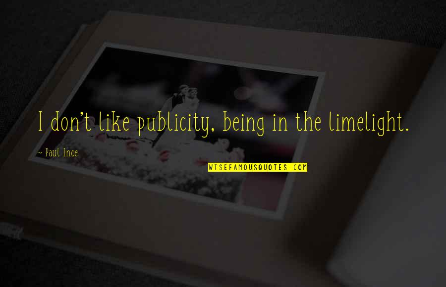 Death And Living Life To The Fullest Quotes By Paul Ince: I don't like publicity, being in the limelight.