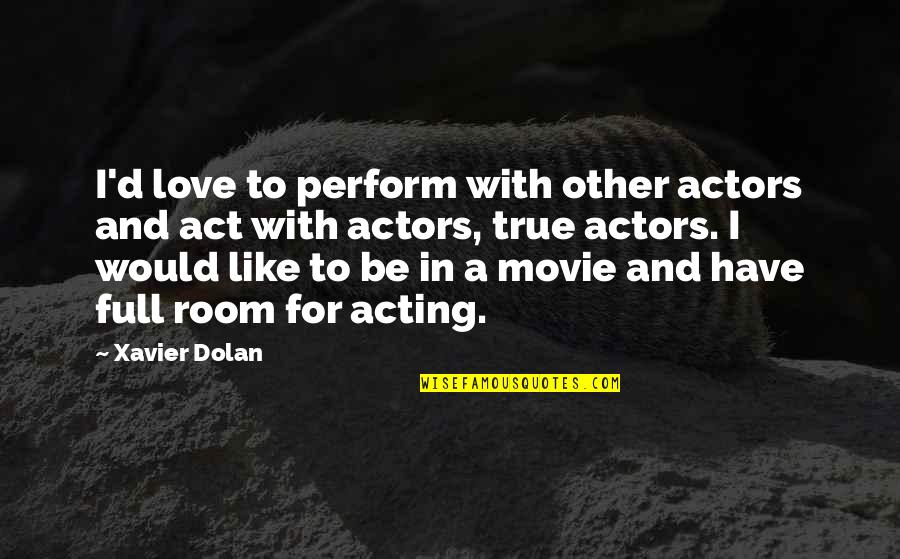 Death And Living Life To The Fullest Quotes By Xavier Dolan: I'd love to perform with other actors and