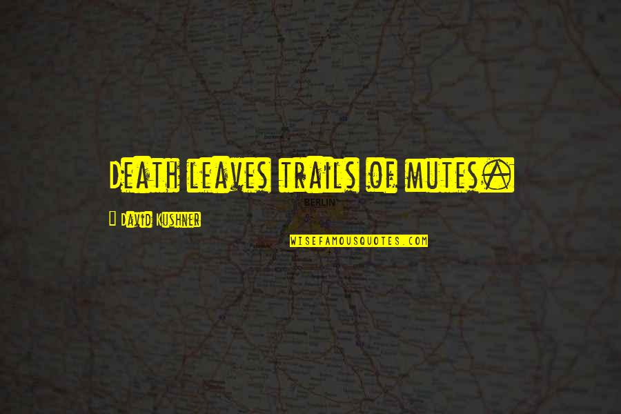 Death And Loss Quotes By David Kushner: Death leaves trails of mutes.
