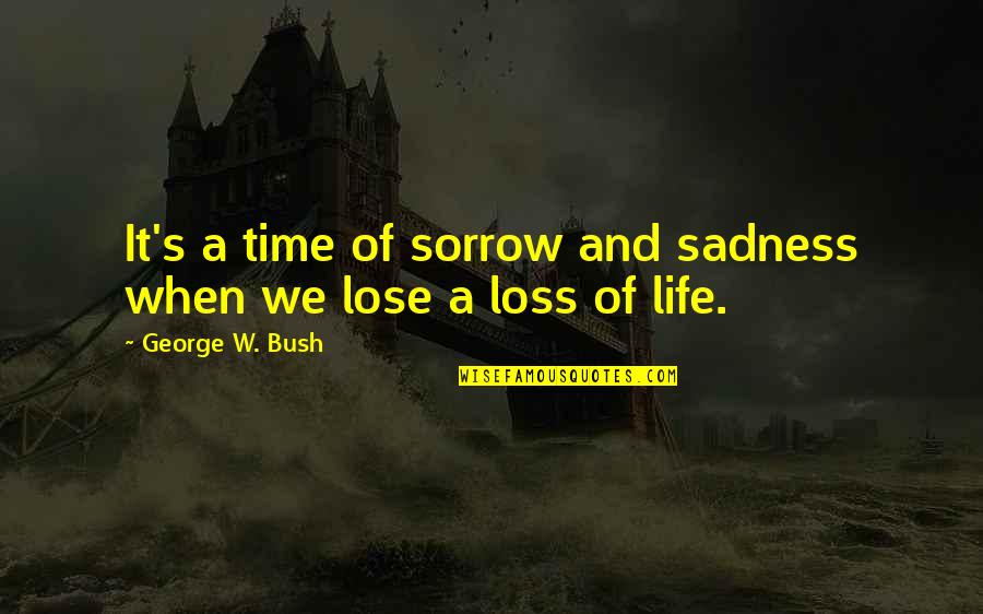Death And Loss Quotes By George W. Bush: It's a time of sorrow and sadness when