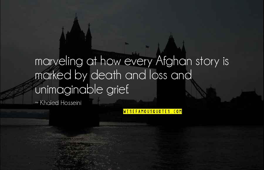 Death And Loss Quotes By Khaled Hosseini: marveling at how every Afghan story is marked