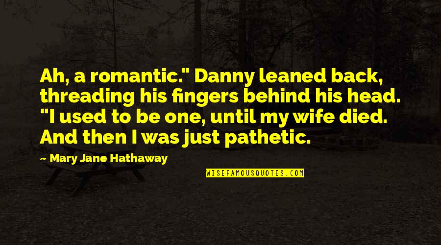 Death And Loss Quotes By Mary Jane Hathaway: Ah, a romantic." Danny leaned back, threading his