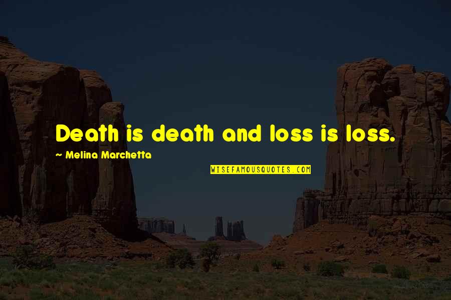 Death And Loss Quotes By Melina Marchetta: Death is death and loss is loss.