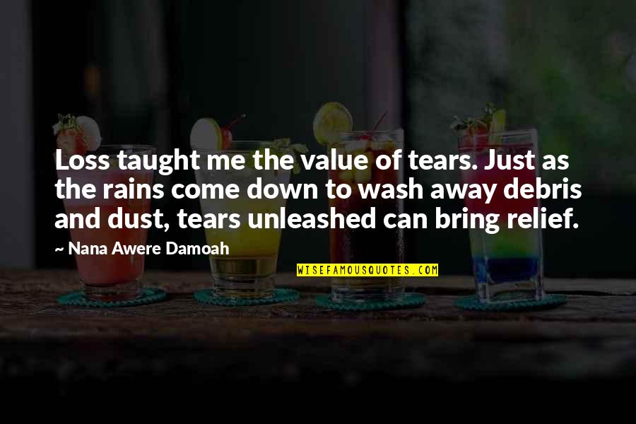 Death And Loss Quotes By Nana Awere Damoah: Loss taught me the value of tears. Just