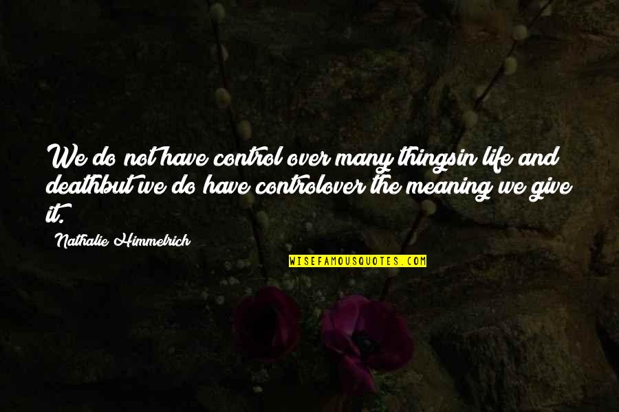 Death And Loss Quotes By Nathalie Himmelrich: We do not have control over many thingsin