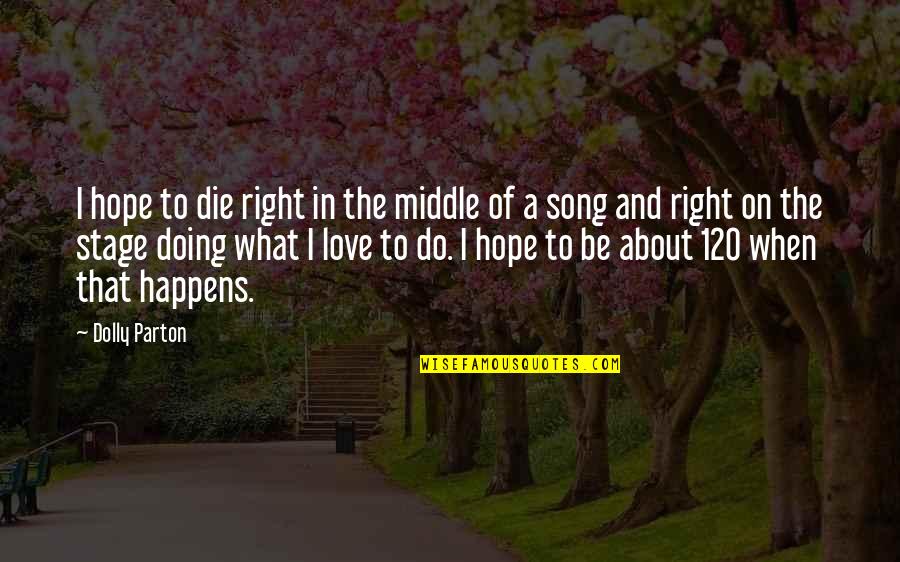 Death And Love Quotes By Dolly Parton: I hope to die right in the middle